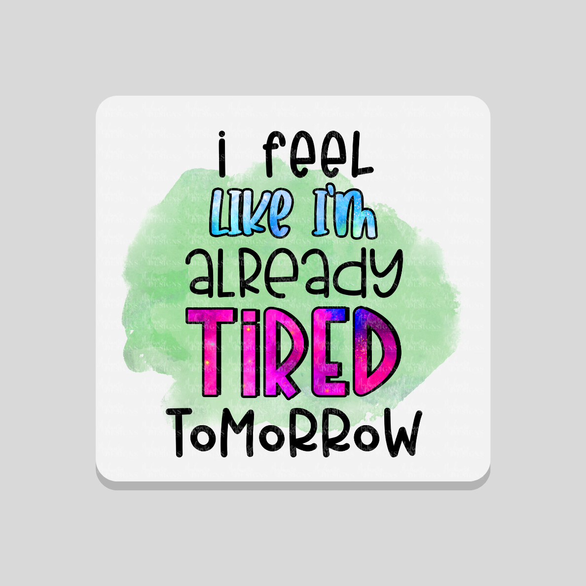 Already Tired Tomorrow Coaster