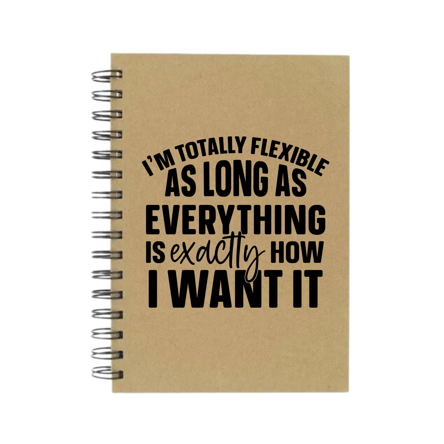 Flexible As Long As It's How I Want It A5 Notebook